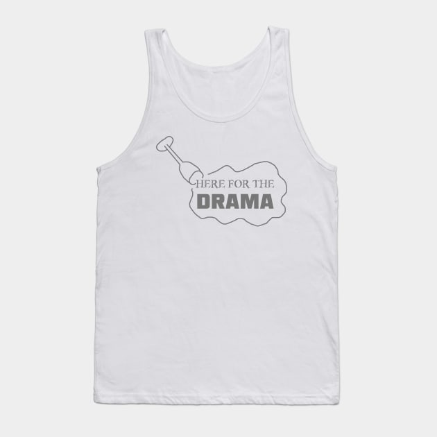 Just Here for the Drama Tank Top by LochNestFarm